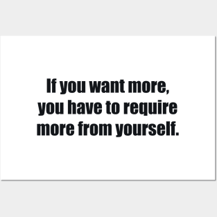 If you want more, you have to require more from yourself Posters and Art